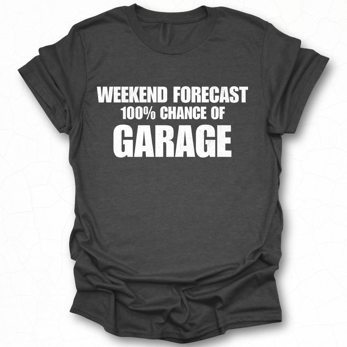 Weekend Forecast 100 Percent Chance of Garage Shirt