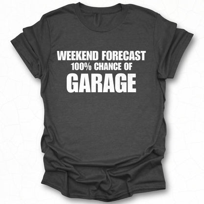 Weekend Forecast 100 Percent Chance of Garage Shirt