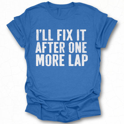 I'll Fix It After One More Lap Shirt