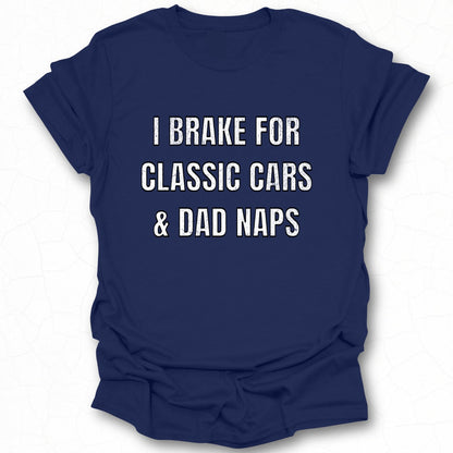 I Brake for Classic Cars and Dad Naps Shirt