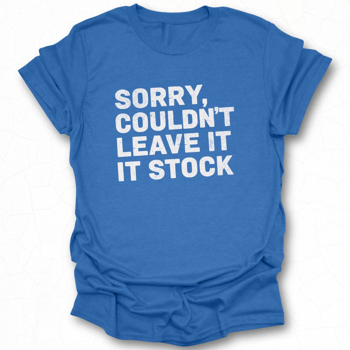 Funny Sorry Couldn't Leave It In Stock T-Shirt Product