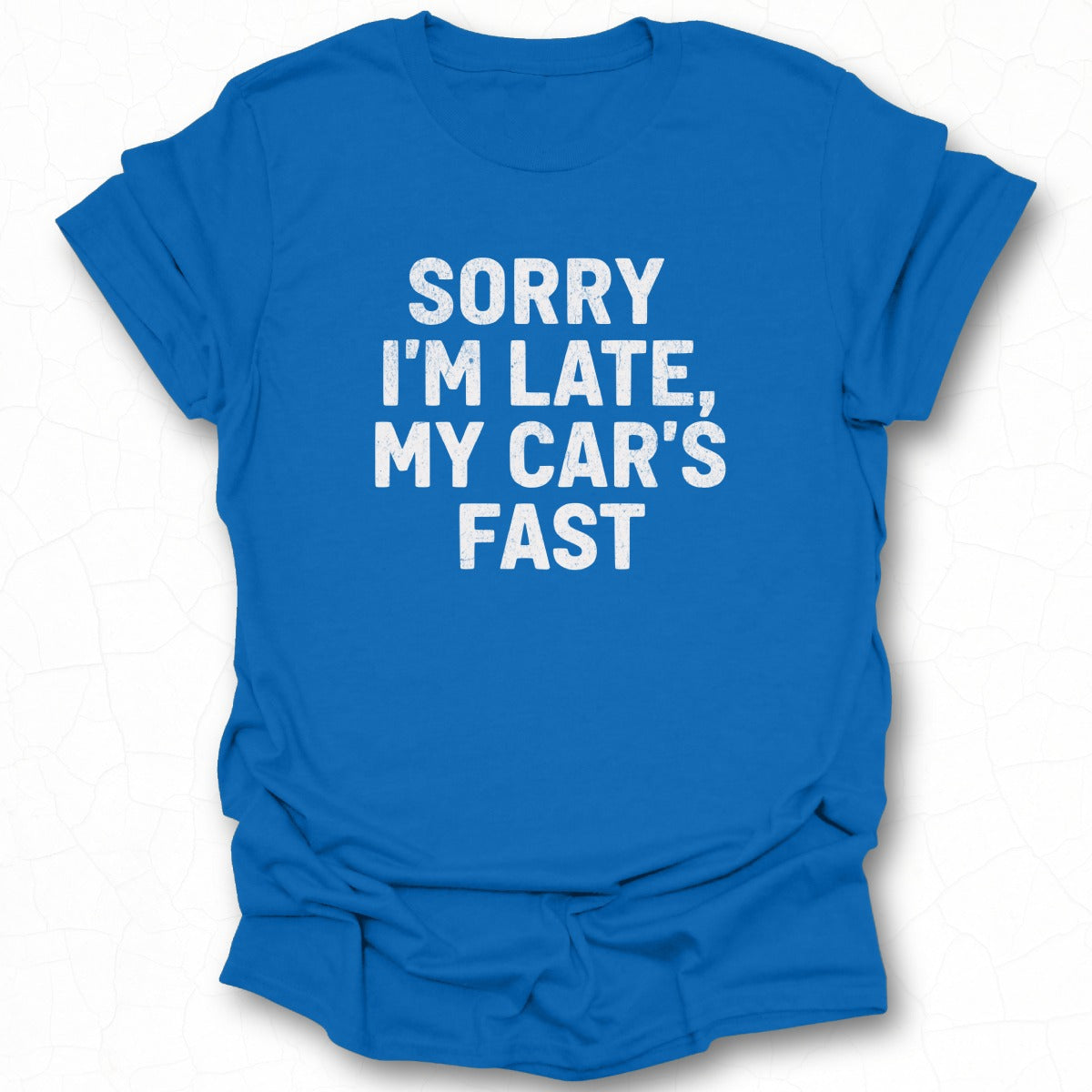 Sorry I'm Late My Car's Fast T-shirt