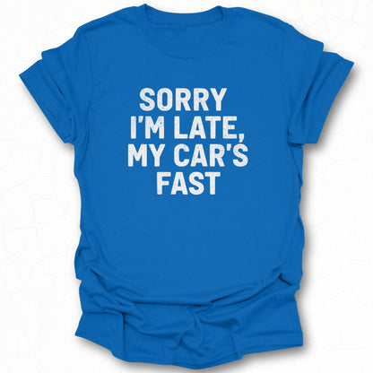 Sorry I'm Late My Car's Fast T-shirt