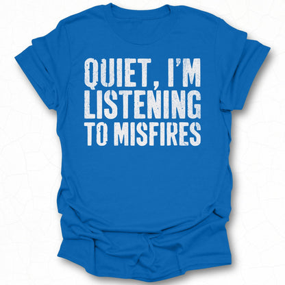 Quiet I'm Listening to Misfires T-shirt