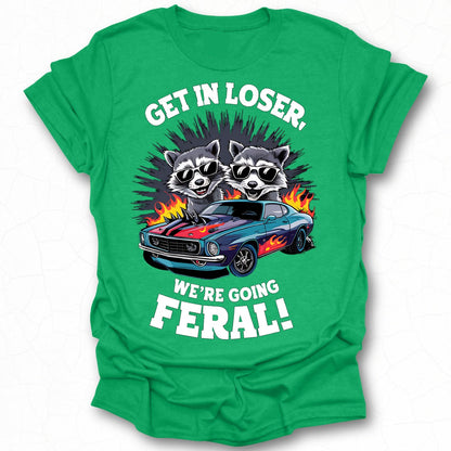Get In Loser We're Going Feral Shirt