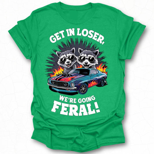 Get In Loser We're Going Feral Shirt