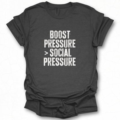 Boost Pressure Greater Than Social Pressure Shirt