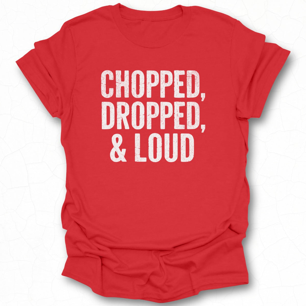 Chopped Dropped and Loud Graphic T-shirt