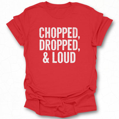 Chopped Dropped and Loud Graphic T-shirt
