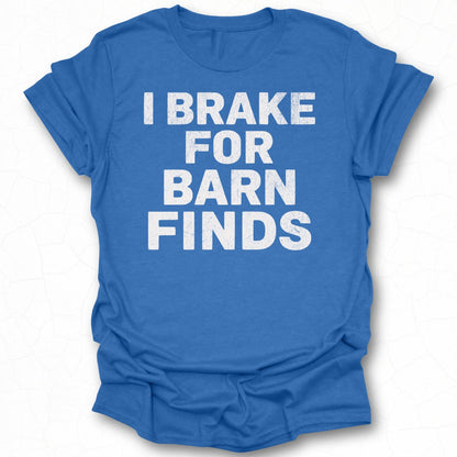 I Brake For Barn Finds Statement T-Shirt