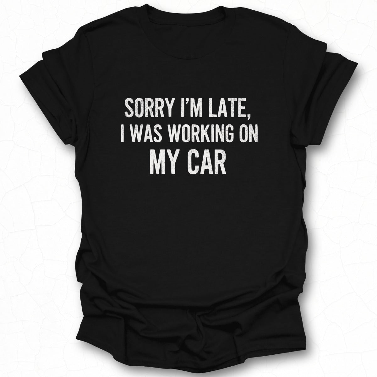 Sorry I'm Late I Was Working On My Car T-shirt