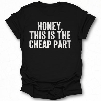 Honey This Is The Cheap Part Statement Shirt