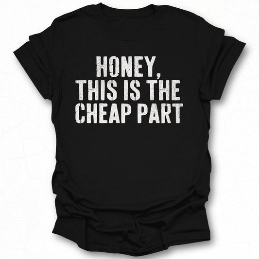 Honey This Is The Cheap Part Statement Shirt