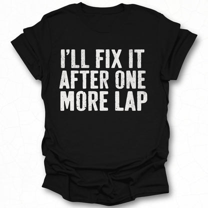 I'll Fix It After One More Lap T-Shirt