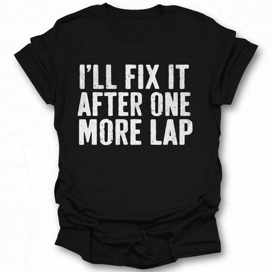 I'll Fix It After One More Lap T-Shirt