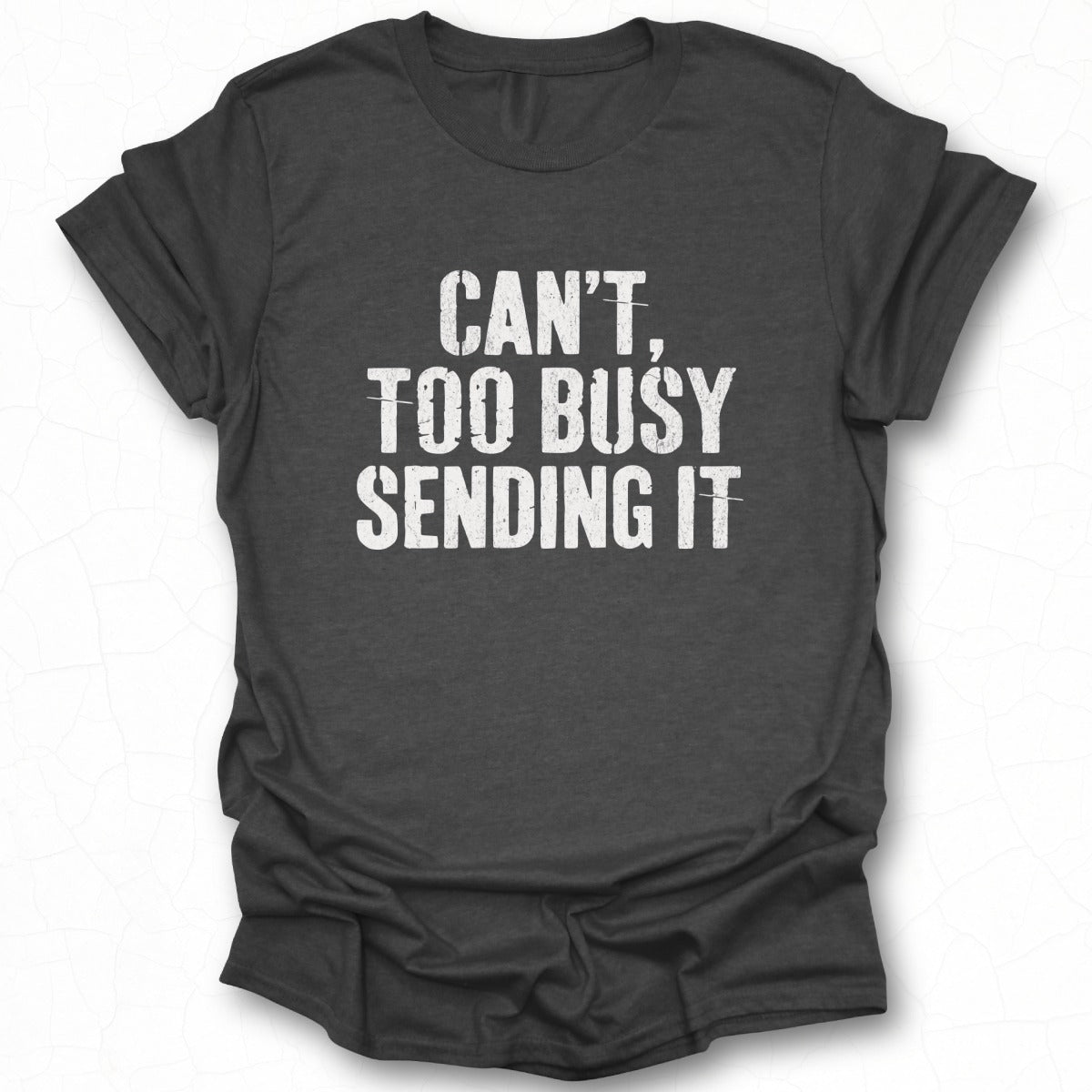 Can't Too Busy Sending It T-shirt