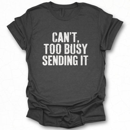 Can't Too Busy Sending It T-shirt