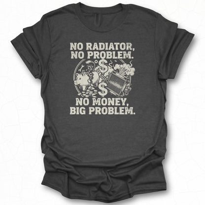 No Radiator No Problem No Money Big Problem Shirt