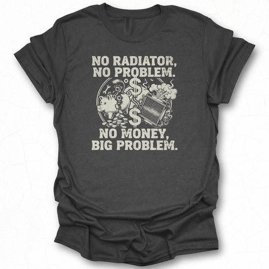 No Radiator No Problem No Money Big Problem Shirt