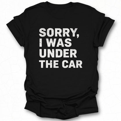 Sorry I Was Under The Car T-Shirt product