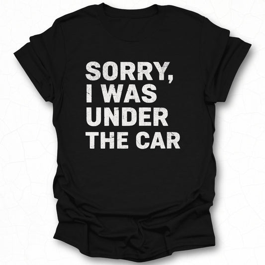Sorry I Was Under The Car T-Shirt product