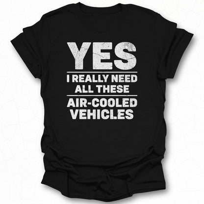 YES I Really Need All These Air Cooled Vehicles Shirt