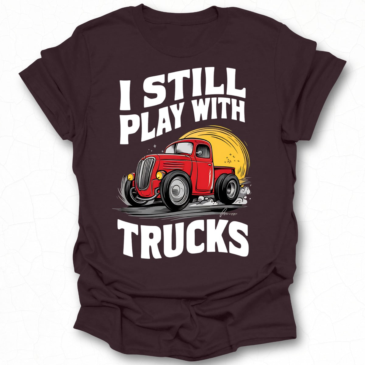 I Still Play With Trucks Graphic T-shirt