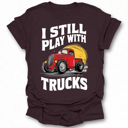 I Still Play With Trucks Graphic T-shirt