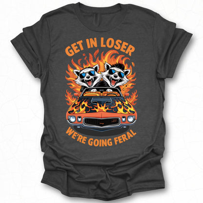 Get In Loser We're Going Feral Graphic T-shirt