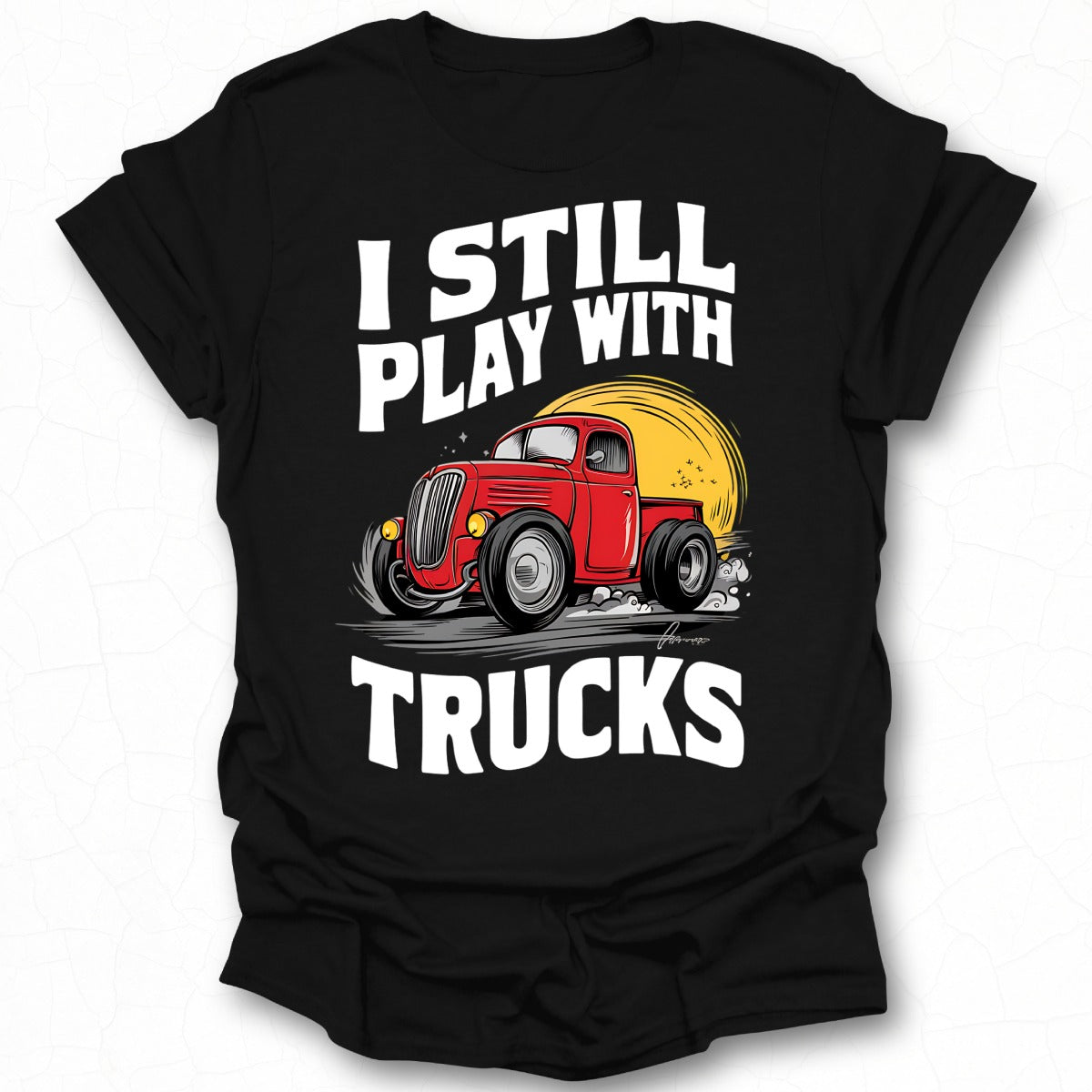 I Still Play With Trucks Graphic T-Shirt Product