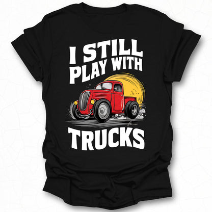 I Still Play With Trucks Graphic T-Shirt Product