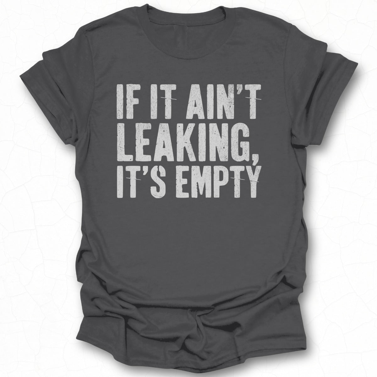 If It Ain't Leaking It's Empty T-shirt
