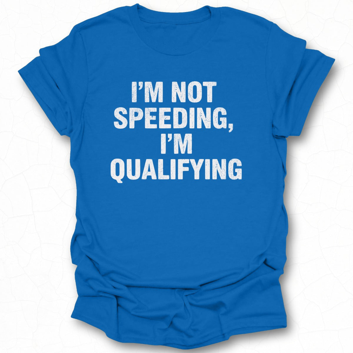I'm Not Speeding I'm Qualifying T-Shirt