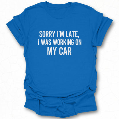 Sorry I'm Late I Was Working On My Car T-shirt product