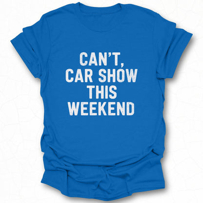 Can't Car Show This Weekend T-shirt product