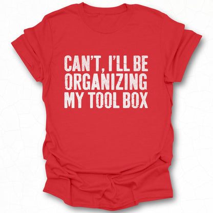 Can't I'll Be Organizing My Toolbox Shirt