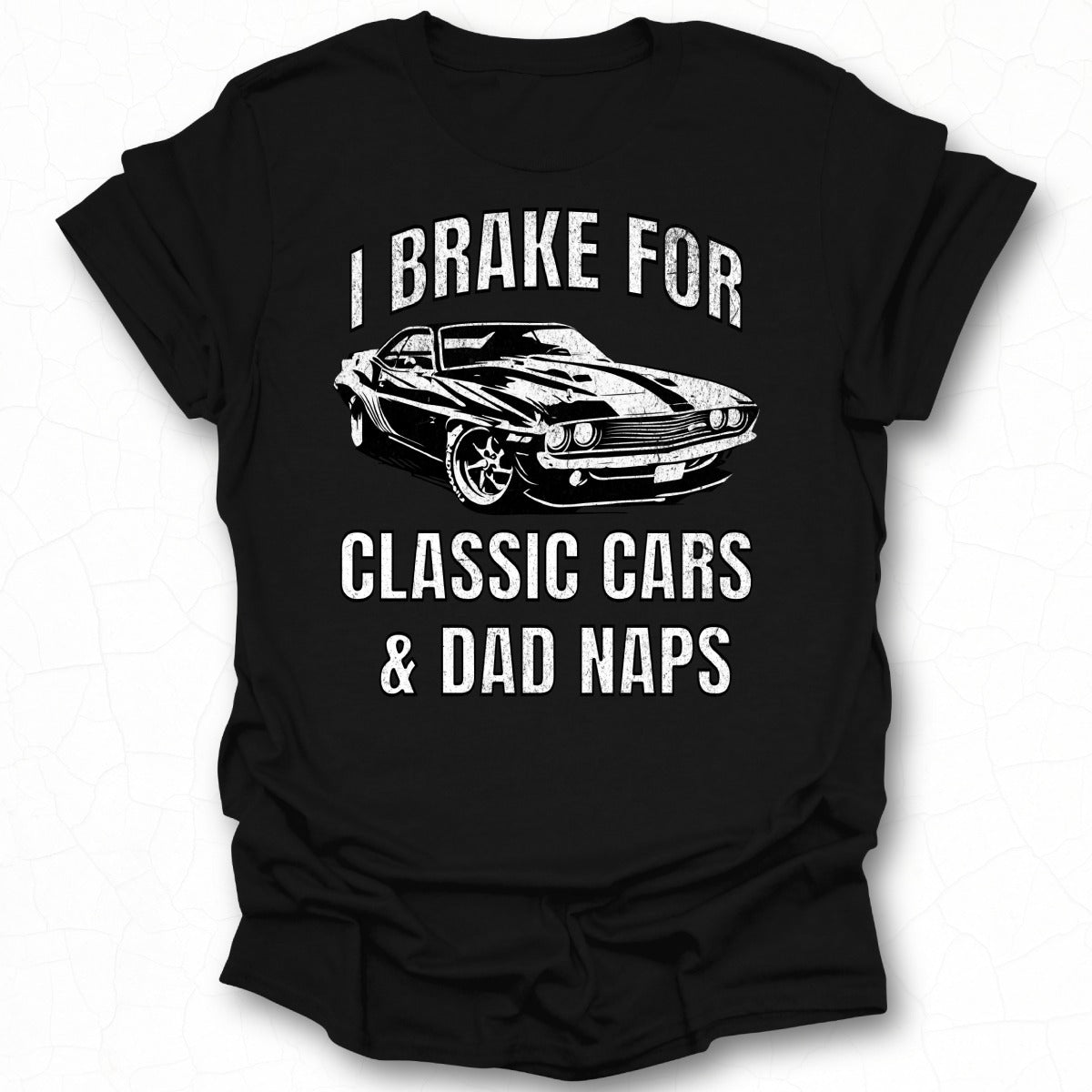 I Brake for Classic Cars and Dad Naps T-shirt