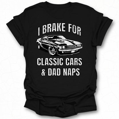 I Brake for Classic Cars and Dad Naps T-shirt