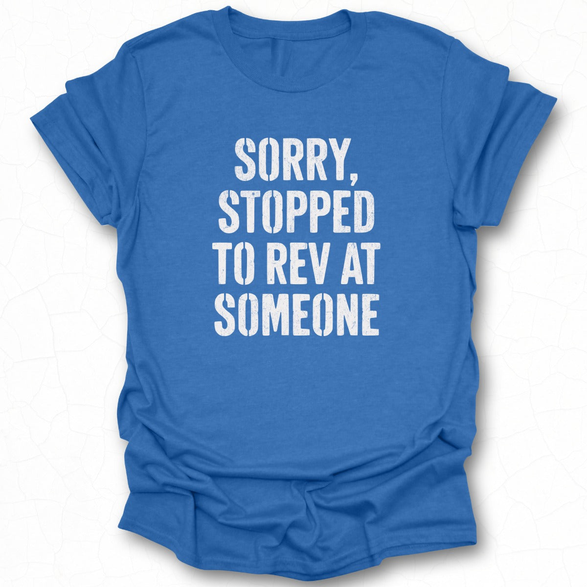 Sorry Stopped to Rev at Someone Statement Tee