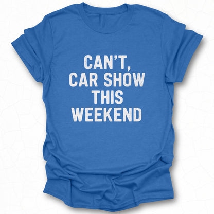 Can't Car Show This Weekend Graphic T-shirt