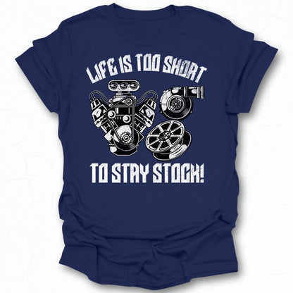 Life is Too Short to Stay Stock automotive t-shirt