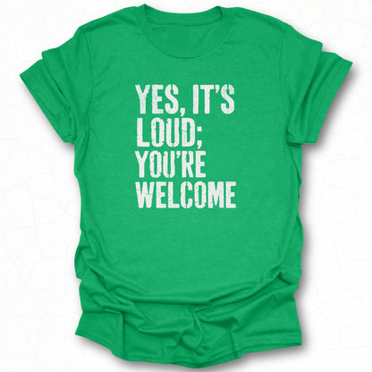 Yes It's Loud You're Welcome Graphic Tee