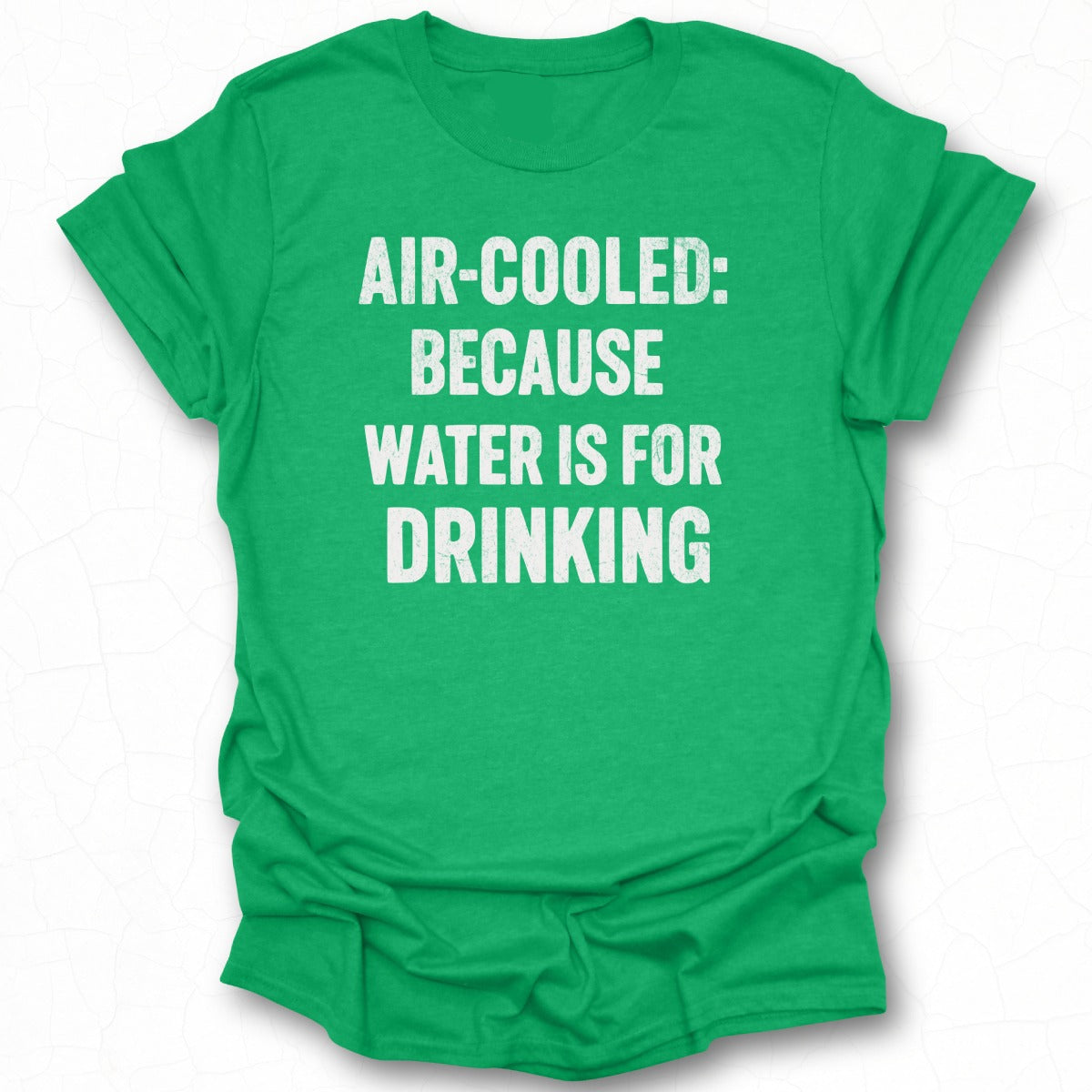Air-Cooled Because Water Is for Drinking T-shirt