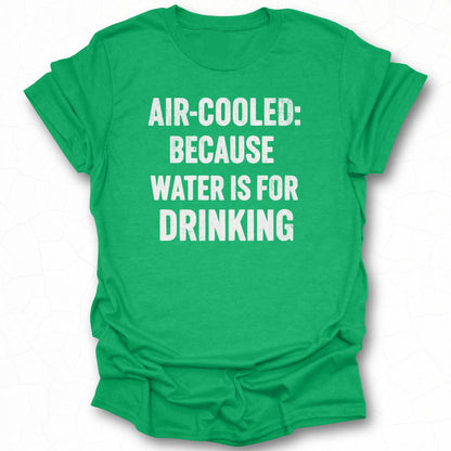 Air-Cooled Because Water Is for Drinking T-shirt