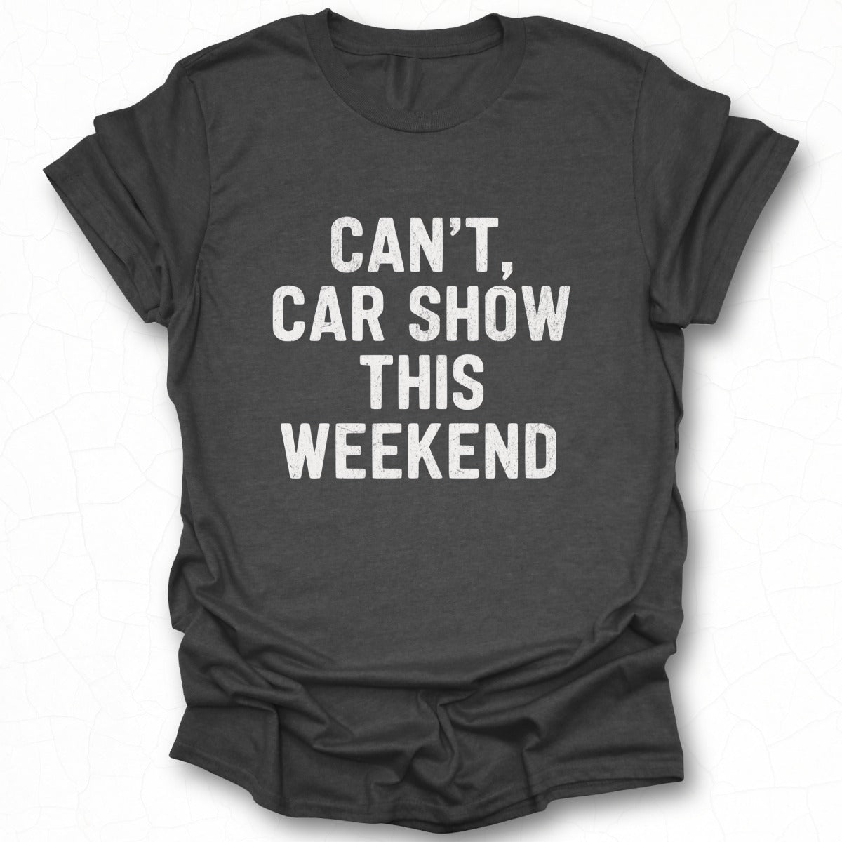 Can't Car Show This Weekend Graphic Tee