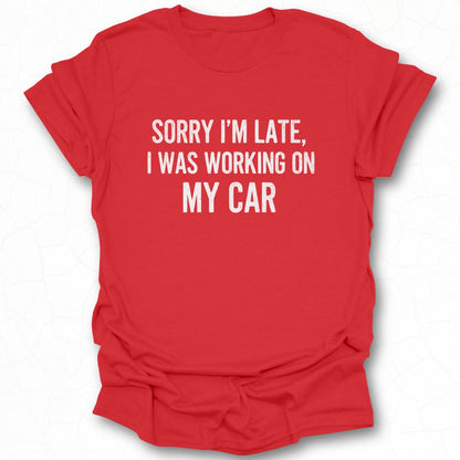 Sorry I'm Late I Was Working On My Car T-shirt