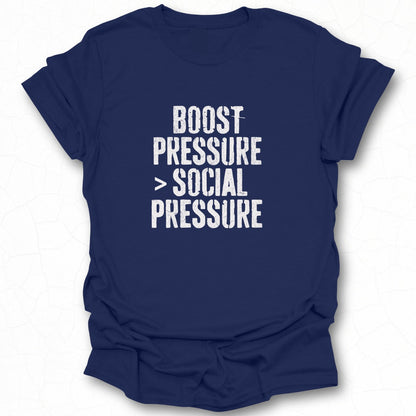 Boost Pressure Over Social Pressure T-shirt