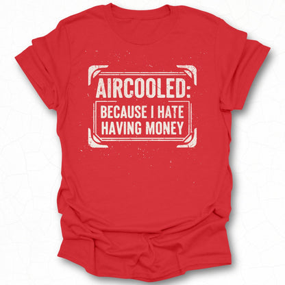 Aircooled Because I Hate Having Money T-shirt