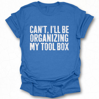 Can't I'll Be Organizing My Tool Box Shirt Product