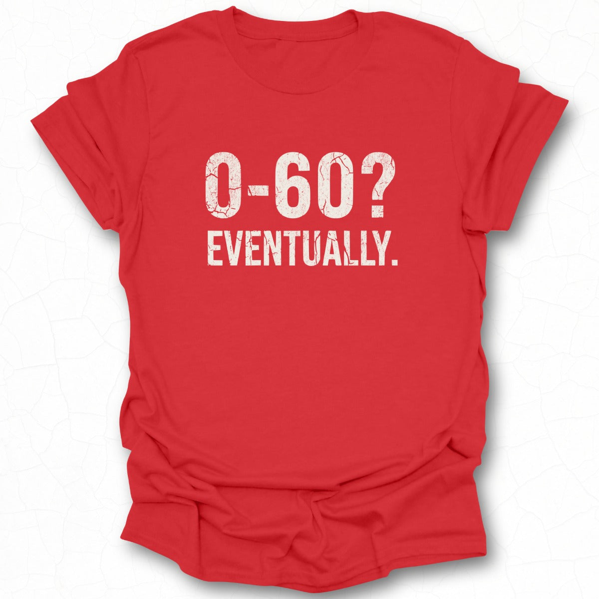 Funny O-60 Eventually Graphic Tee Shirt